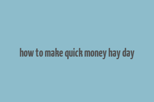 how to make quick money hay day