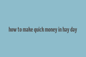 how to make quick money in hay day