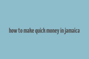 how to make quick money in jamaica