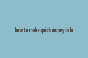 how to make quick money in la