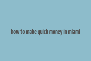 how to make quick money in miami