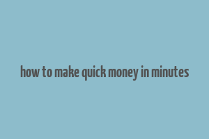 how to make quick money in minutes