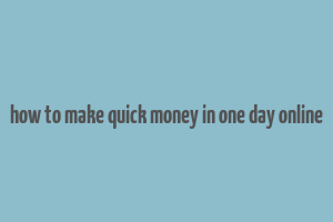 how to make quick money in one day online