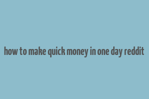 how to make quick money in one day reddit