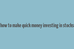 how to make quick money investing in stocks