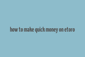 how to make quick money on etoro