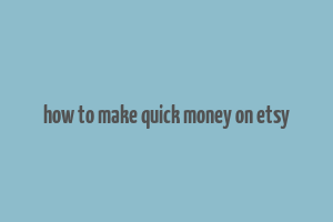 how to make quick money on etsy