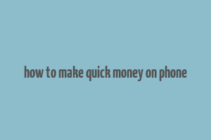 how to make quick money on phone