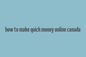 how to make quick money online canada