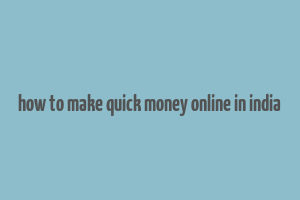 how to make quick money online in india