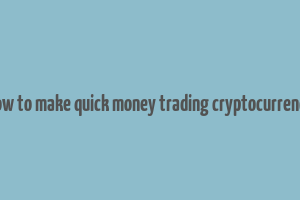 how to make quick money trading cryptocurrency