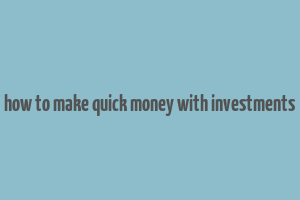 how to make quick money with investments