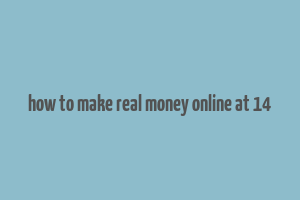 how to make real money online at 14