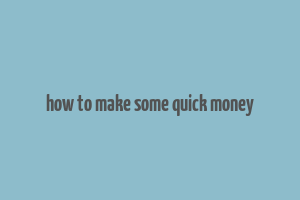 how to make some quick money