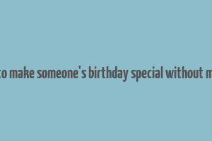 how to make someone's birthday special without money