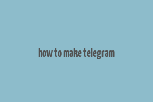 how to make telegram