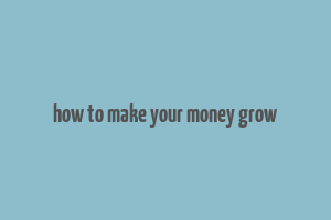 how to make your money grow