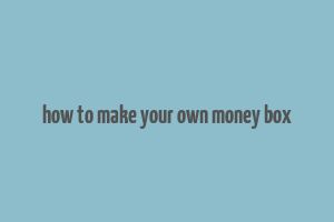 how to make your own money box