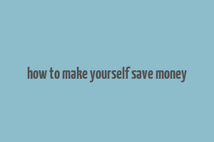 how to make yourself save money