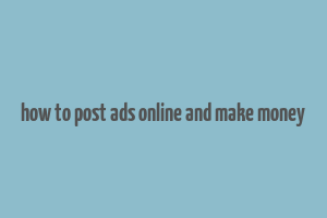 how to post ads online and make money