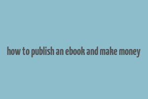 how to publish an ebook and make money