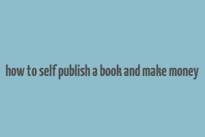 how to self publish a book and make money