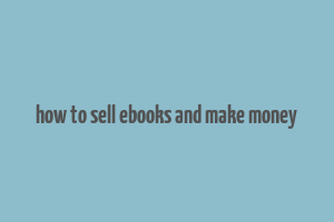 how to sell ebooks and make money