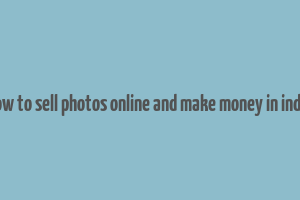 how to sell photos online and make money in india