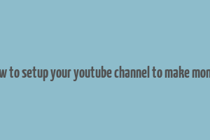 how to setup your youtube channel to make money