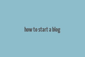 how to start a blog