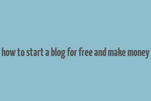 how to start a blog for free and make money