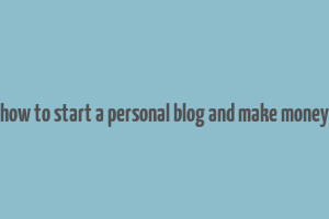 how to start a personal blog and make money