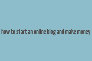 how to start an online blog and make money