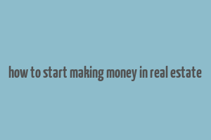 how to start making money in real estate