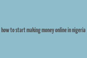 how to start making money online in nigeria