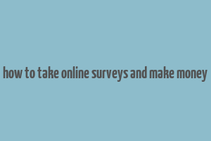 how to take online surveys and make money