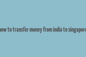 how to transfer money from india to singapore