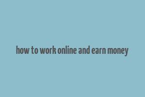 how to work online and earn money