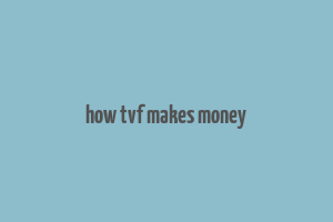 how tvf makes money