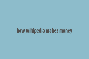 how wikipedia makes money