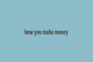 how you make money