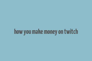 how you make money on twitch