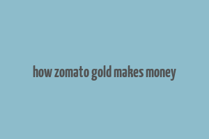 how zomato gold makes money