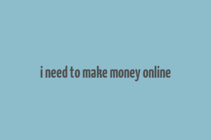 i need to make money online