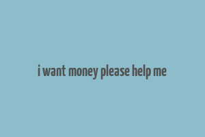 i want money please help me