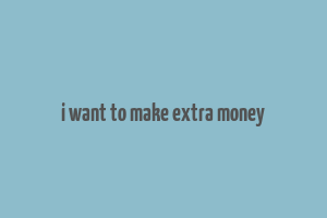 i want to make extra money