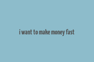 i want to make money fast