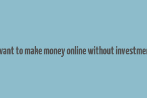 i want to make money online without investment