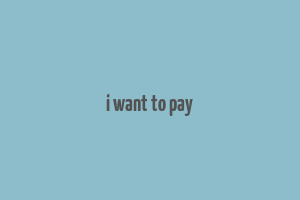 i want to pay