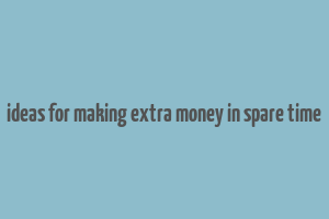 ideas for making extra money in spare time